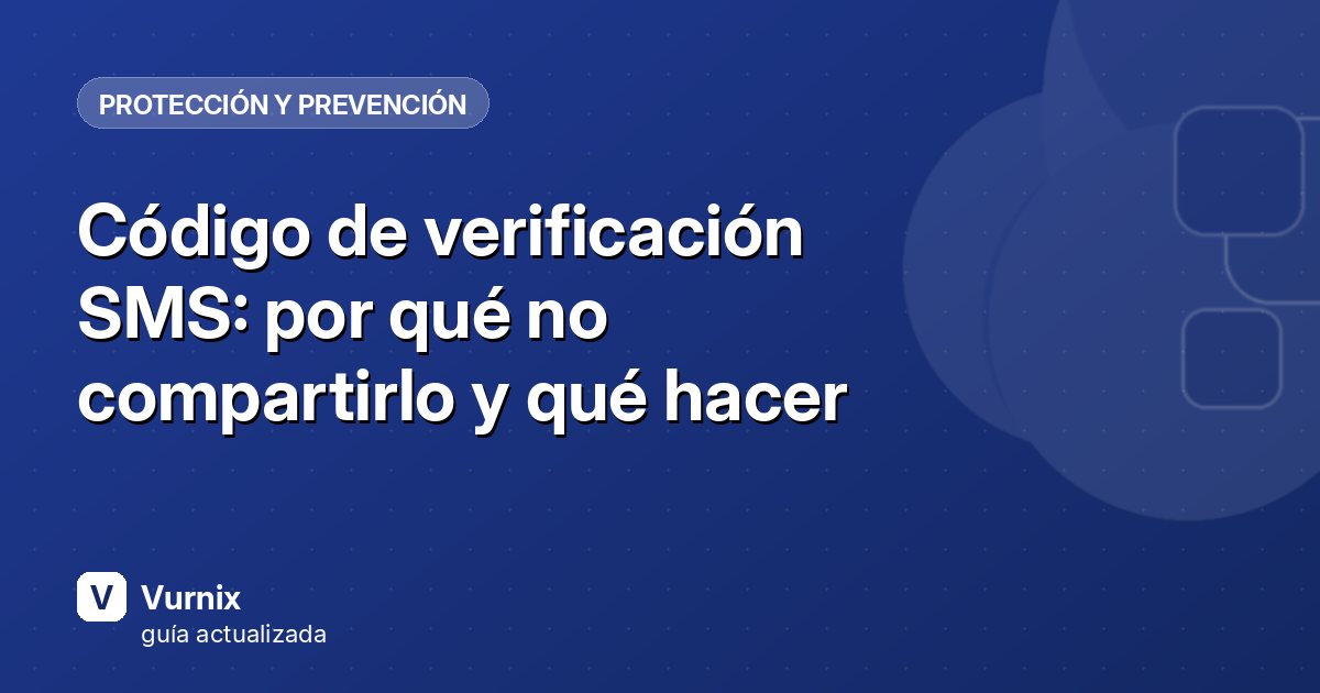 Código de verificación SMS: por qué no compartirlo y qué hacer