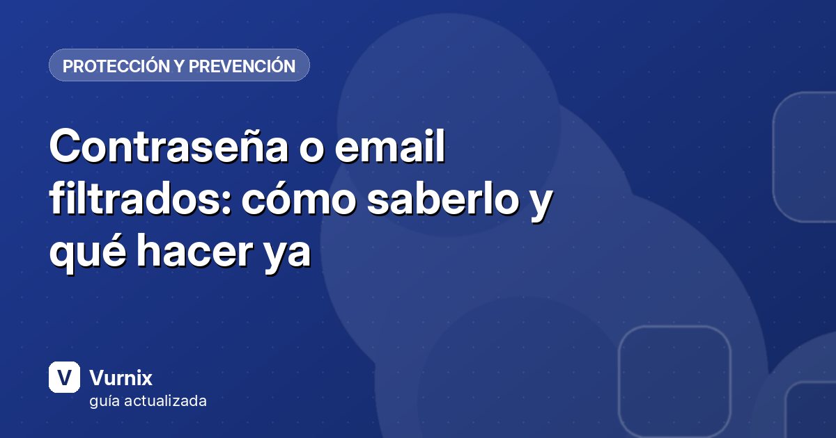 Contraseña o email filtrados: cómo saberlo y qué hacer ya