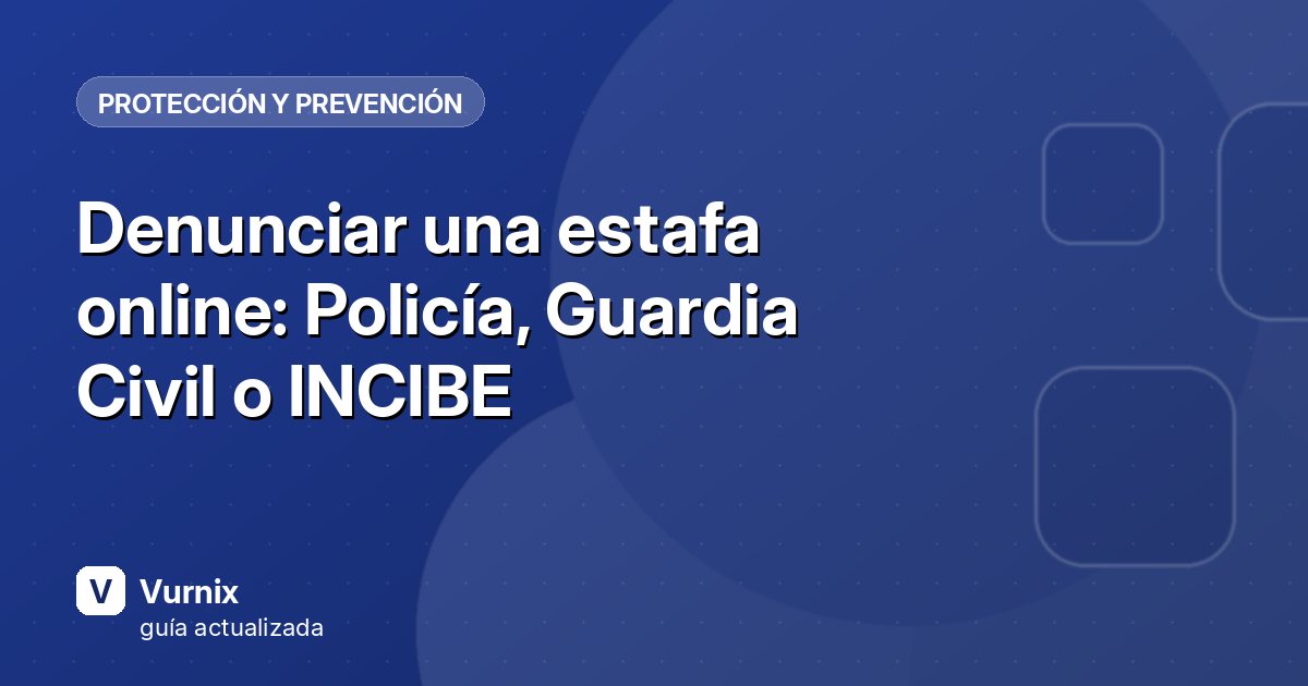 Denunciar una estafa online: Policía, Guardia Civil o INCIBE