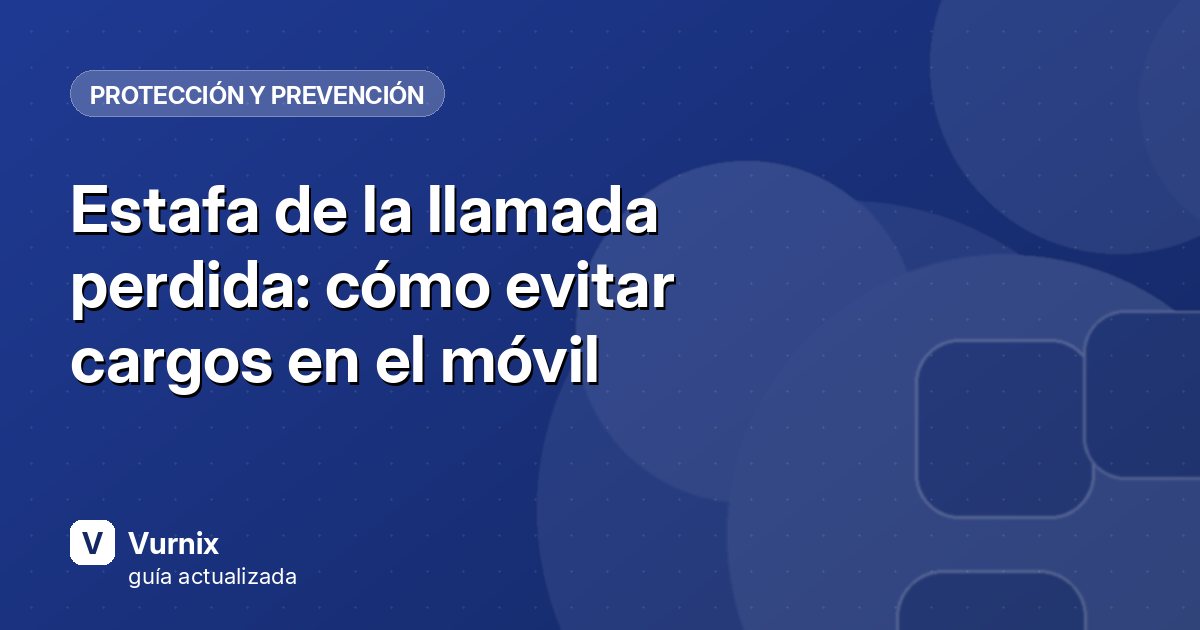 Estafa de la llamada perdida: cómo evitar cargos en el móvil
