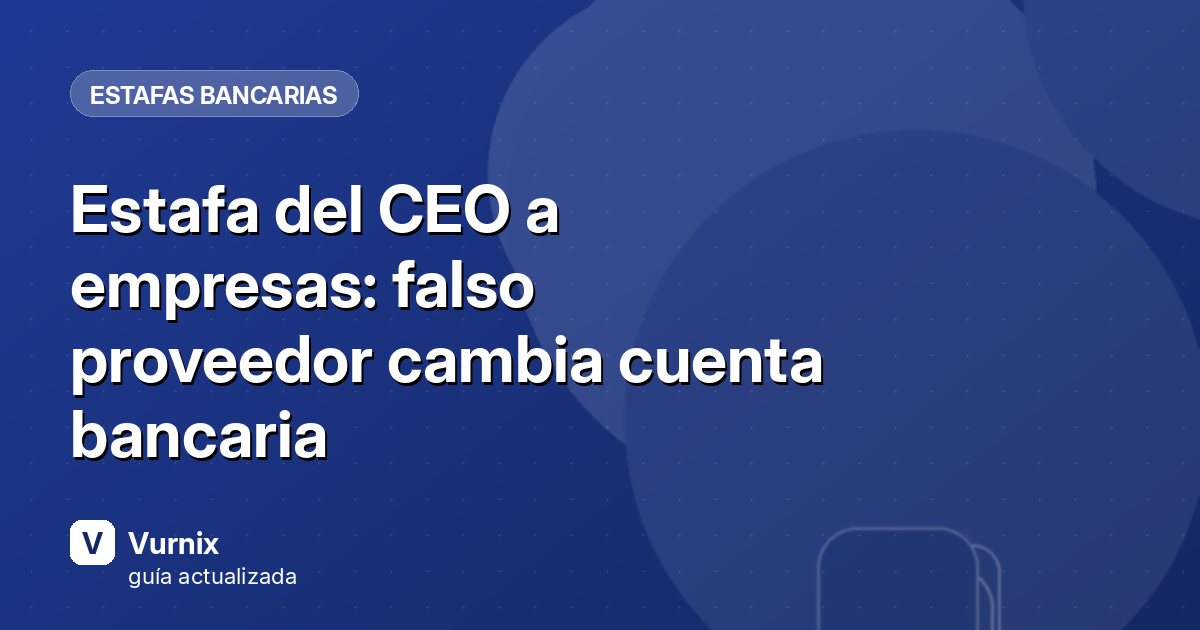 Estafa del CEO a empresas: falso proveedor cambia cuenta bancaria