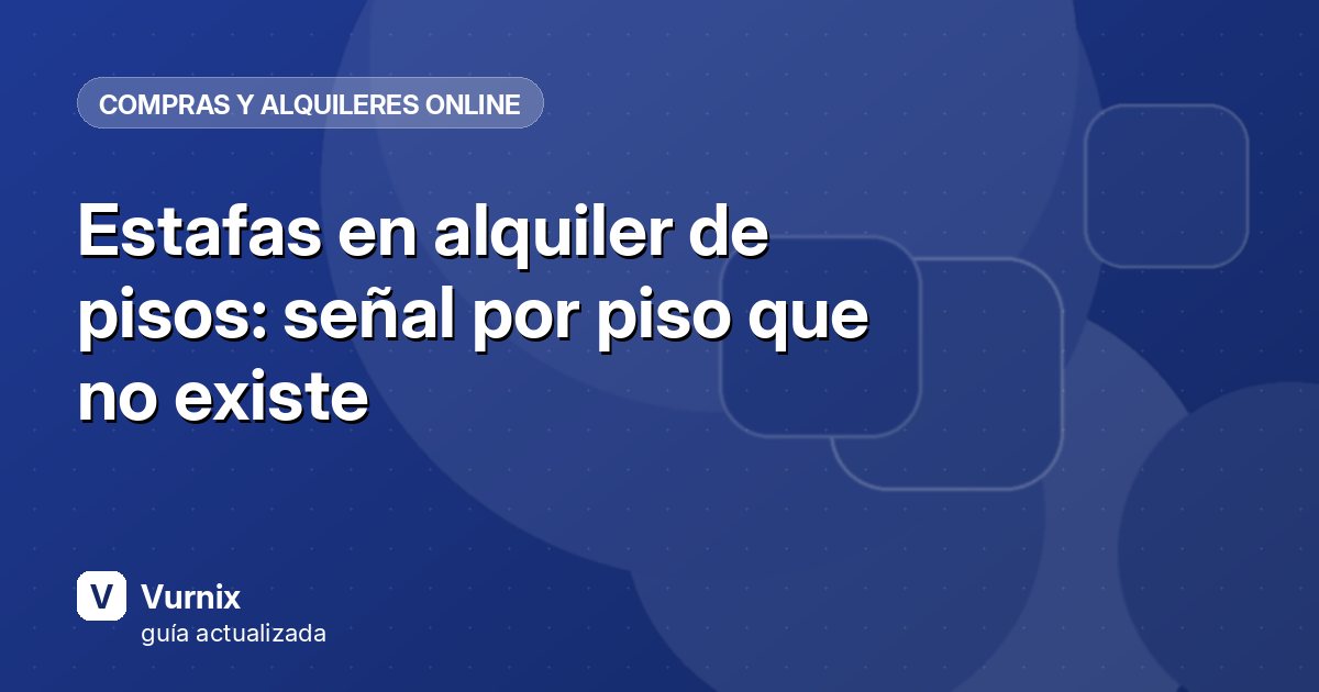 Estafas en alquiler de pisos: señal por piso que no existe
