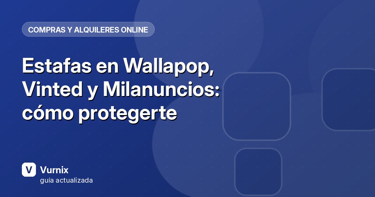 Estafas en Wallapop, Vinted y Milanuncios: cómo protegerte