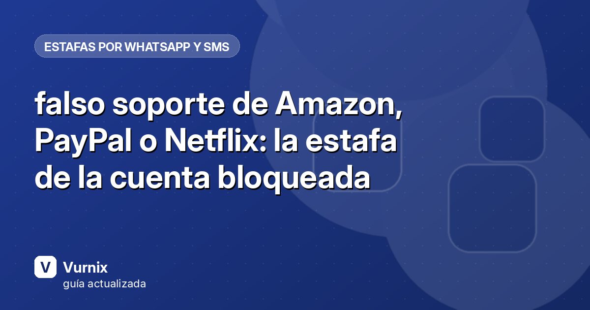 falso soporte de Amazon, PayPal o Netflix: la estafa de la cuenta bloqueada