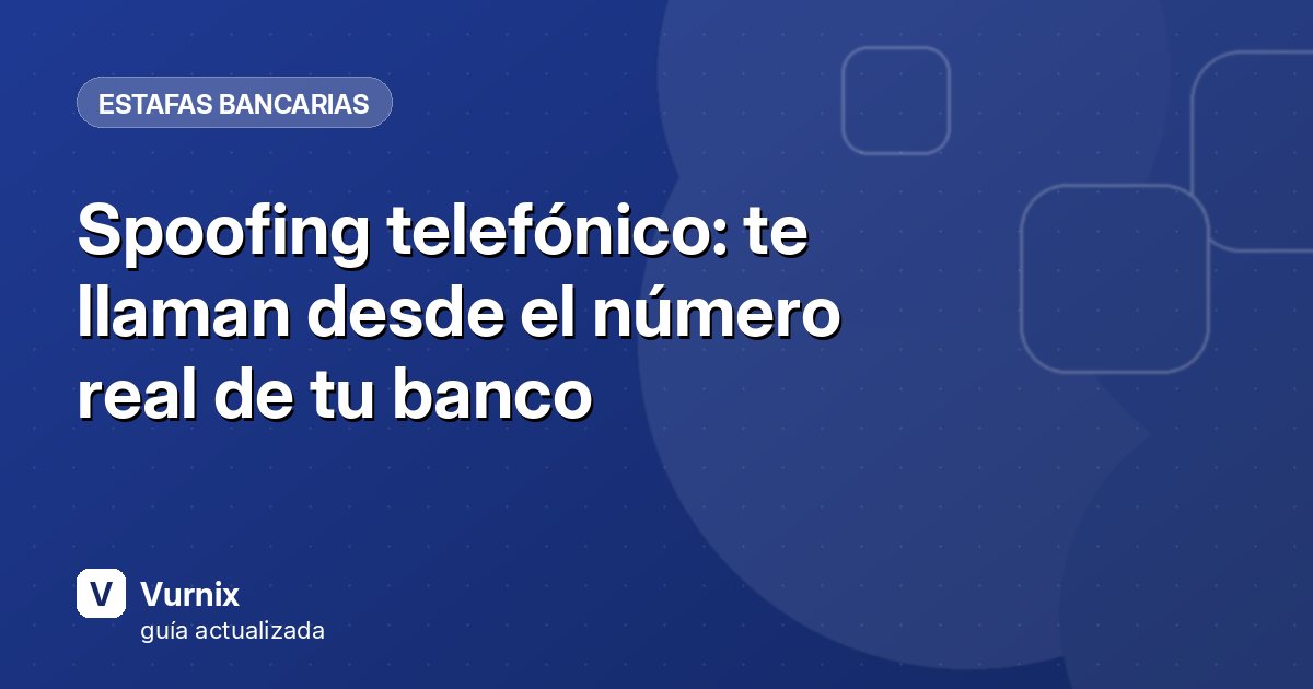 Spoofing telefónico: te llaman desde el número real de tu banco
