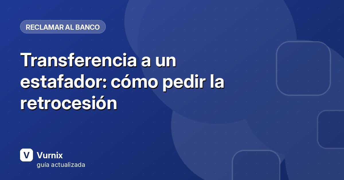 Transferencia a un estafador: cómo pedir la retrocesión